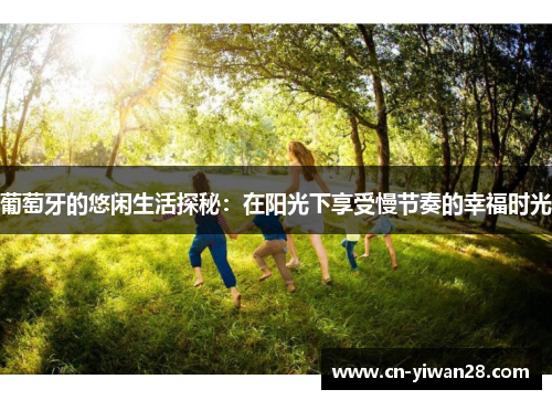 葡萄牙的悠闲生活探秘：在阳光下享受慢节奏的幸福时光