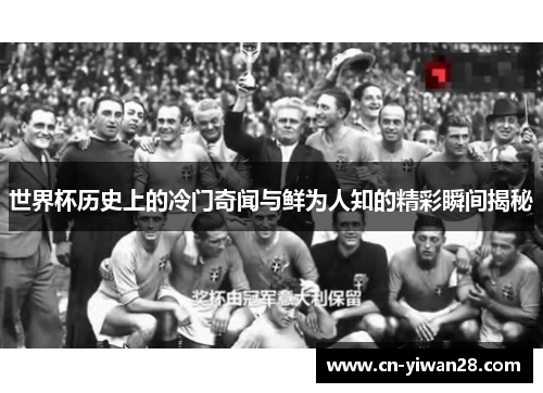 世界杯历史上的冷门奇闻与鲜为人知的精彩瞬间揭秘