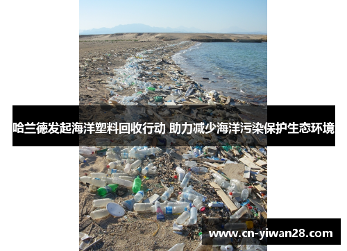 哈兰德发起海洋塑料回收行动 助力减少海洋污染保护生态环境