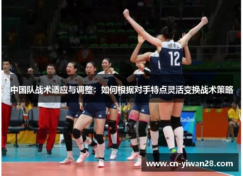 中国队战术适应与调整：如何根据对手特点灵活变换战术策略