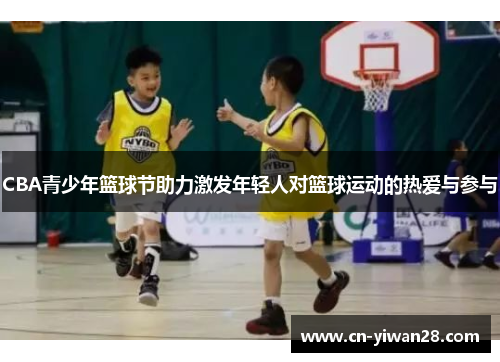 CBA青少年篮球节助力激发年轻人对篮球运动的热爱与参与