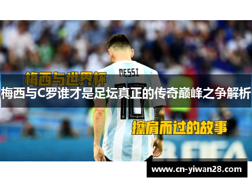 梅西与C罗谁才是足坛真正的传奇巅峰之争解析