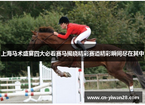 上海马术盛宴四大必看赛马揭晓精彩赛道精彩瞬间尽在其中