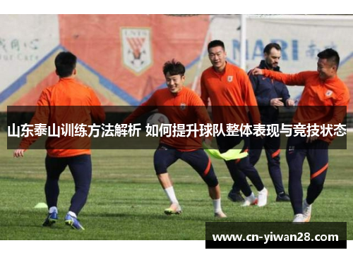 山东泰山训练方法解析 如何提升球队整体表现与竞技状态