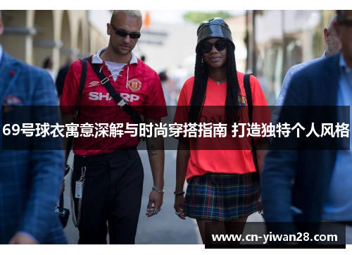 69号球衣寓意深解与时尚穿搭指南 打造独特个人风格