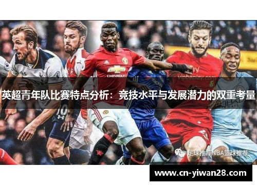 英超青年队比赛特点分析：竞技水平与发展潜力的双重考量